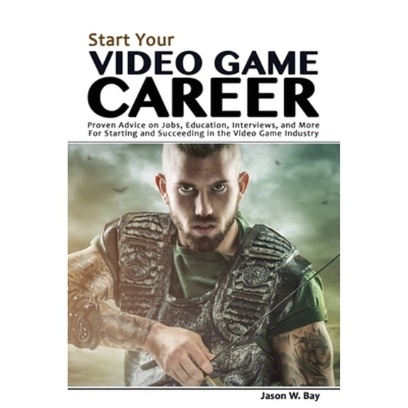 Pre-Owned Start Your Video Game Career: Proven Advice on Jobs, Education, Interviews, and More for Starting and Succeeding in the Video Game Industry (Paperback) 0692920927 9780692920923