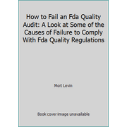 How to Fail an Fda Quality Audit: A Look at Some of the Causes of Failure to Comply With Fda Quality Regulations, Used [Hardcover]