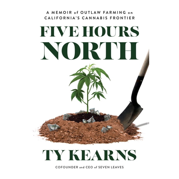 Five Hours North: A Memoir of Outlaw Farming on California's Cannabis Frontier, (Paperback)
