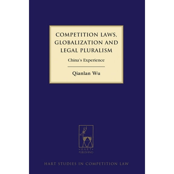 Hart Studies in Competition Law Competition Laws, Globalization and Legal Pluralism: China's Experience, Book 5, (Hardcover)