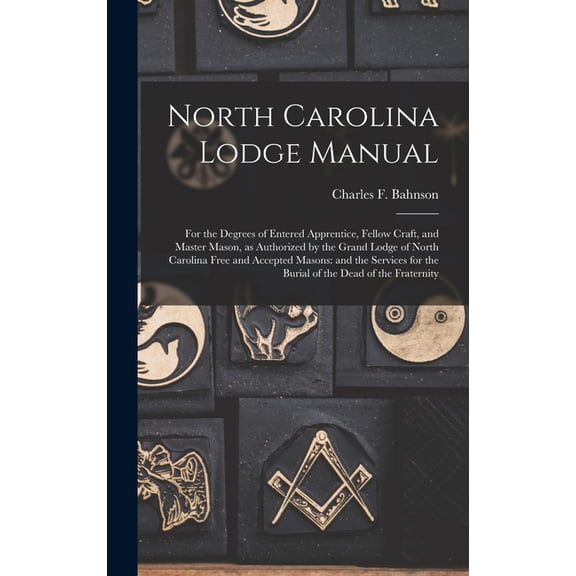 North Carolina Lodge Manual: For the Degrees of Entered Apprentice, Fellow Craft, and Master Mason, as Authorized by the, (Hardcover)