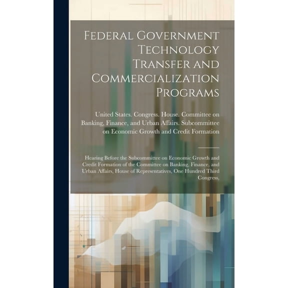 Federal Government Technology Transfer and Commercialization Programs: Hearing Before the Subcommittee on Economic Growth and Credit Formation of the Committee on Banking, Finance, and Urban Affairs,