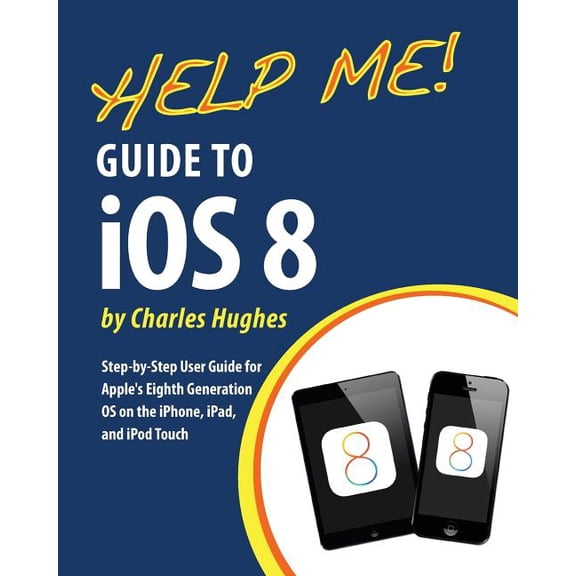 Help Me! Guide to iOS 8: Step-by-Step User Guide for Apple's Eighth Generation OS on the iPhone, iPad, and iPod Touch, (Paperback)