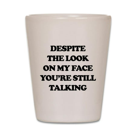 CafePress - Despite The Look On My Face You're Stil - White Shot Glass, Unique and Funny Shot Glass