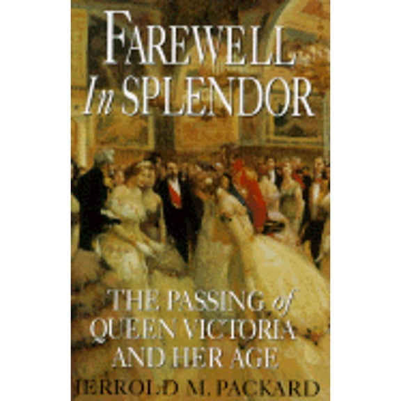 Farewell in Splendor : 9the Passing of Queen Victoria and Her Age