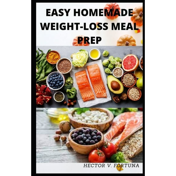 Easy Homemade Weight-loss Meal Prep: Beginners' Guide to 30 Easy and Effective Weight-Loss recipes (Paperback)