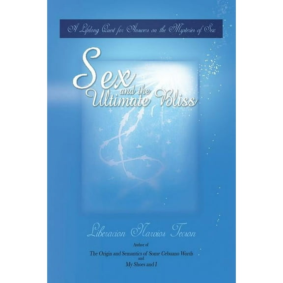 Sex and the Ultimate Bliss: A Lifelong Quest for Answers on the Mysteries of Sex (Paperback)