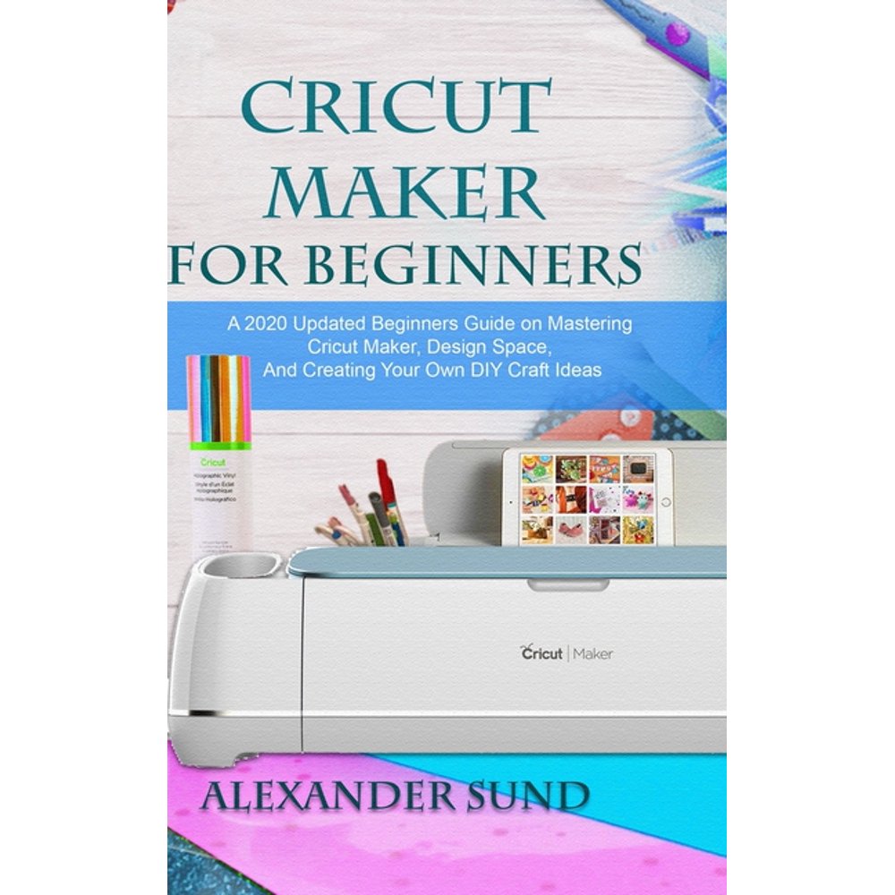 Cricut Maker for Beginners A 2020 Updated Beginners Guide on