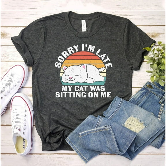 Sorry I'm Late My Cat Was Sitting On Me T-shirt Funny Shirt Mom Gift Lover Tee Sarcastic Top Cute Sassy Shirts Animal Im Mama For Women