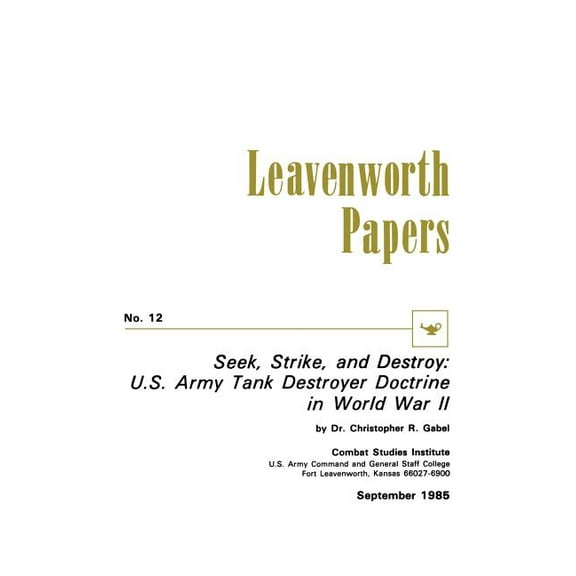Seek, Strike, and Destroy: U.S. Army Tank Destroyer Doctrine in World War II (Paperback)