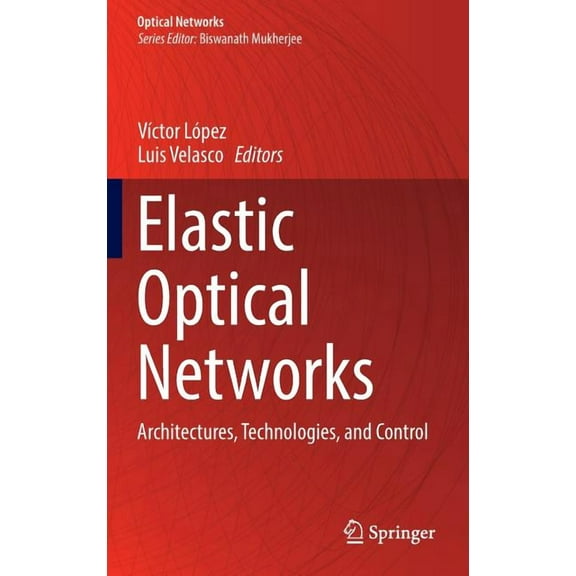 Optical Networks Elastic Optical Networks: Architectures, Technologies, and Control, (Hardcover)