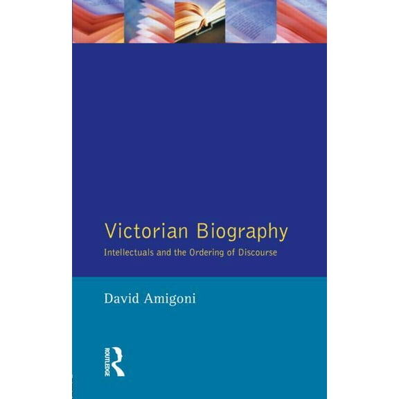 Victorian Biography: Intellectuals and the Ordering of Discourse, (Paperback)