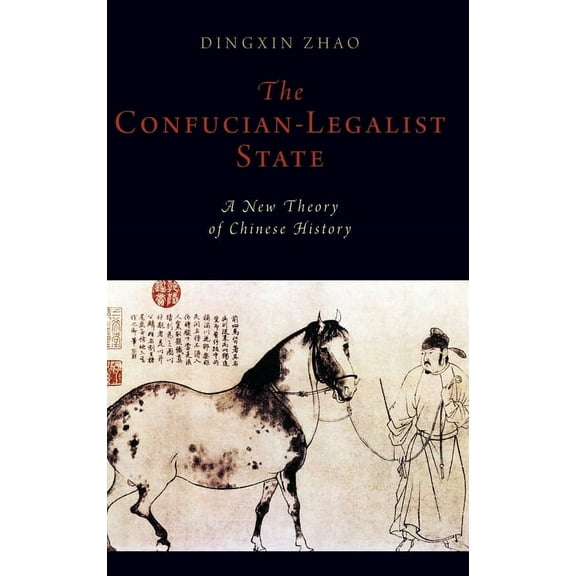 Oxford Studies in Early Empires Confucian-Legalist State: A New Theory of Chinese History, (Hardcover)