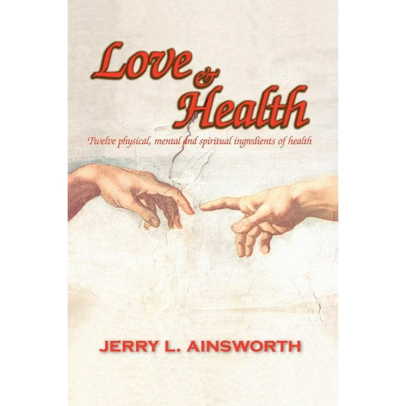 Love & Health: Twelve Physical, Mental and Spiritual Ingredients of Health, (Paperback)