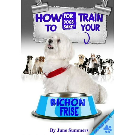 How to Train Your Bichon Frise - eBook