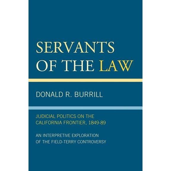 Servants of the Law: Judicial Politics on the California Frontier, 1849-89, (Paperback)
