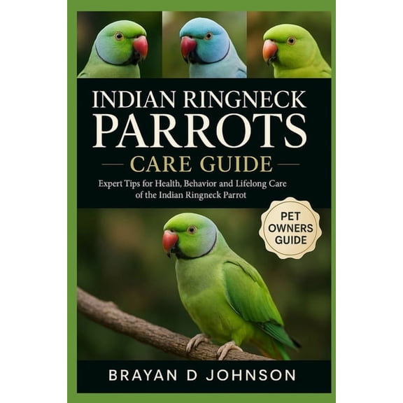 Indian Ringneck Parrots Care Guide: Expert Tips for Health, Behaviour, and Lifelong Care of the Indian Ringneck Parrot, (Paperback)
