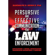Persuasion and effective Communication for Law Enforcement: Applications for Patrol, Investigation, Undercover Operations and Survival