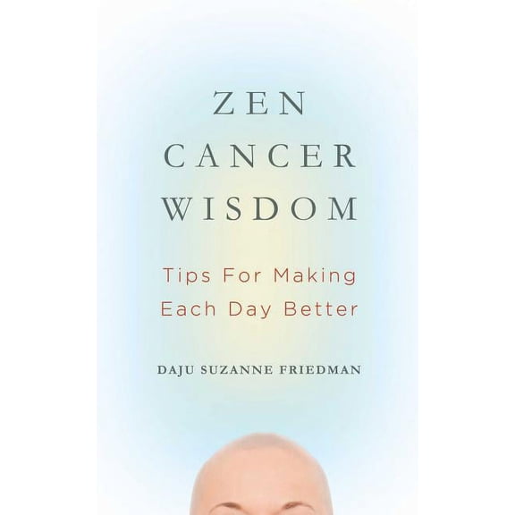 Zen Cancer Wisdom : Tips for Making Each Day Better (Paperback)