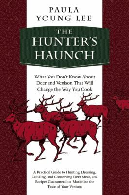 The Hunter's Haunch: What You Don't Know About Deer and Venison That Will Change the Way... by