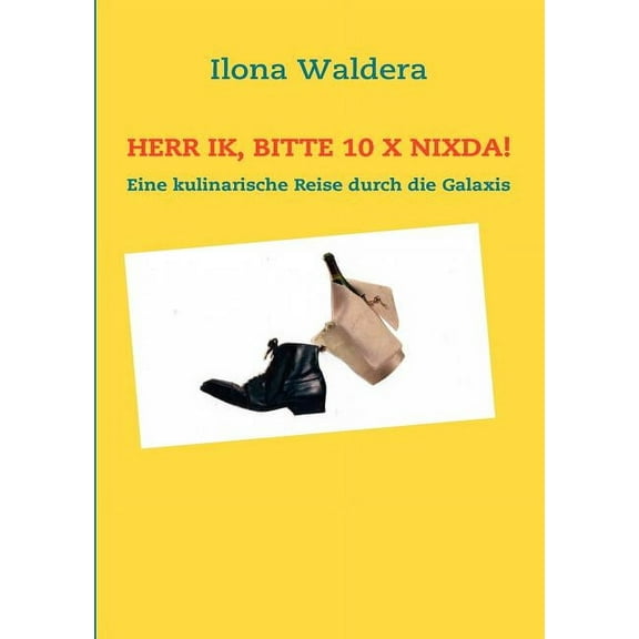 Herr Ik, bitte 10 x Nixda!: Eine kulinarische Reise durch die Galaxis, (Paperback)