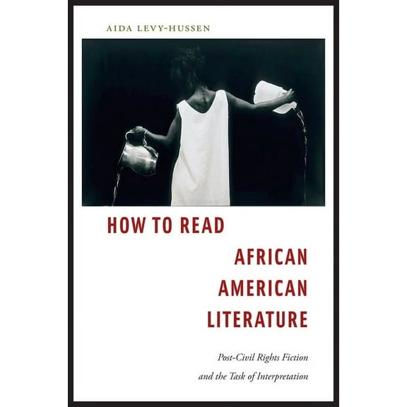 How to Read African American Literature: Post-Civil Rights Fiction and the Task of Interpretation, (Hardcover)