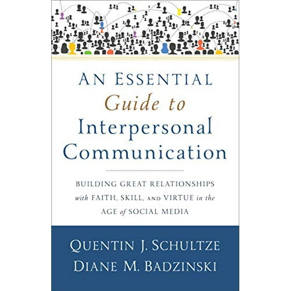 An Essential Guide to Interpersonal Communication: Building Great Relationships with Faith, Skill, and Virtue in the Age of Social Media
