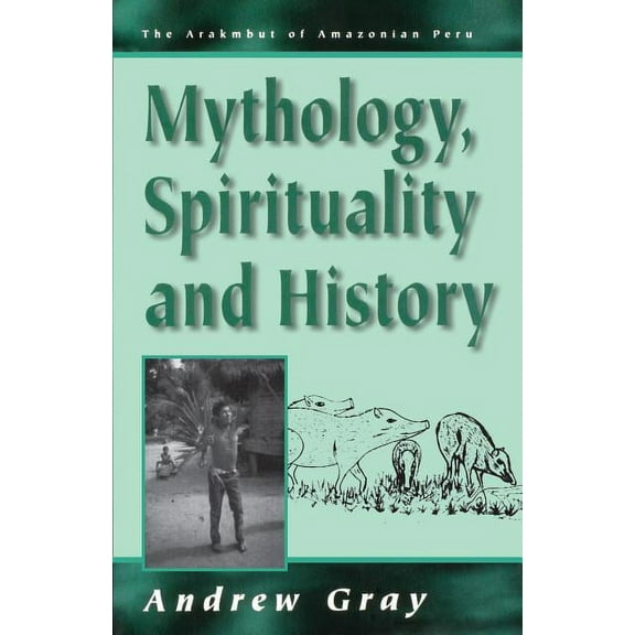 Arakmbut of Amazonian Peru Mythology, Spirituality, and History, Book 1, (Paperback)