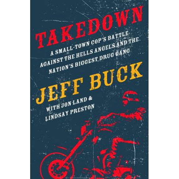 Pre-Owned Takedown: A Small-Town Cop's Battle Against the Hells Angels and the Nation's Biggest Drug Gang (Paperback) 0765338106 9780765338105