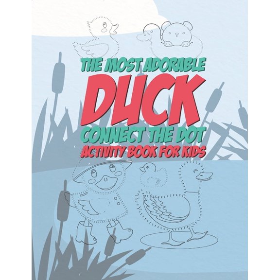The Most Adorable Duck Connect The Dot Activity Book For Kids: 25 Fun Designs For Connecting The Dots And Coloring For B, (Paperback)