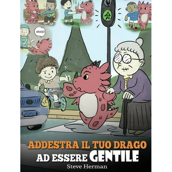 My Dragon Books Italiano Addestra il tuo drago ad essere gentile: (Train Your Dragon To Be Kind) Una simpatica storia per bambini, per insegnare , Book 9, (Hardcover)
