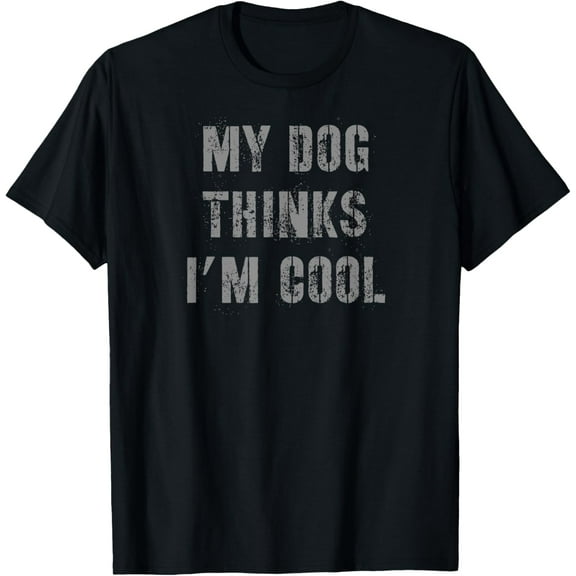 My Dog Thinks I'm Cool T-Shirt