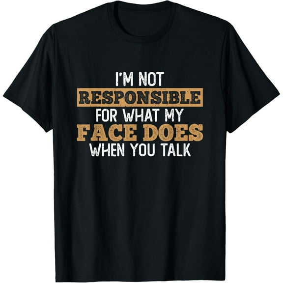I'm Not Responsible For What My Face Does When You Talk T-Shirt