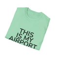thumbnail image 4 of Funny Saying This Is My Airport Travelers Women Men Costume Hilarious Touring Vacations Sarcasm Sayings Gag Unisex Softstyle T-Shirt, 4 of 4