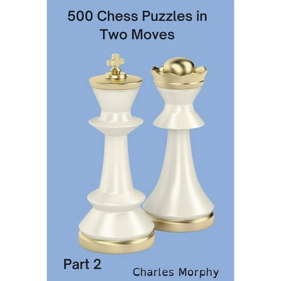 How to Choose a Chess Move 500 Chess Puzzles in Two Moves, Part 2, (Paperback)