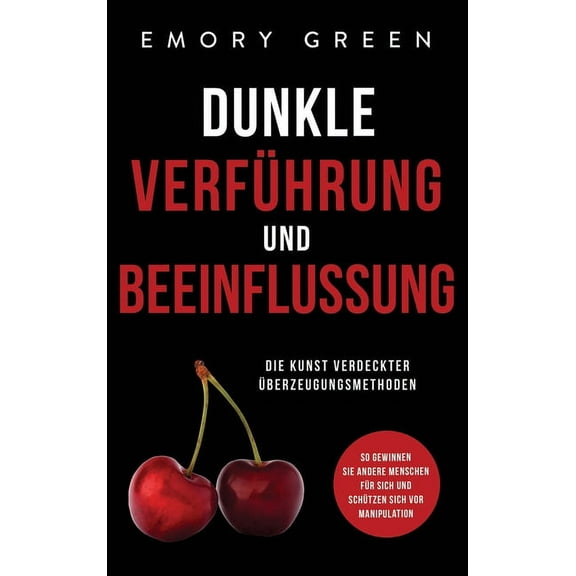 Dunkle Verführung und Beeinflussung: Die Kunst verdeckter Ãberzeugungsmethoden. So gewinnen Sie andere Menschen für sich, (Hardcover)