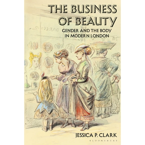 The Business of Beauty: Gender and the Body in Modern London, (Paperback)
