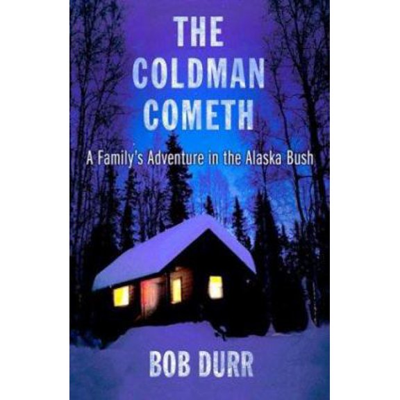Pre-Owned The Coldman Cometh: A Family's Adventure in the Alaska Bush (Hardcover) 0312311796 9780312311797