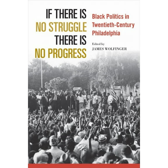 If There Is No Struggle There Is No Progress : Black Politics in Twentieth-Century Philadelphia (Hardcover)