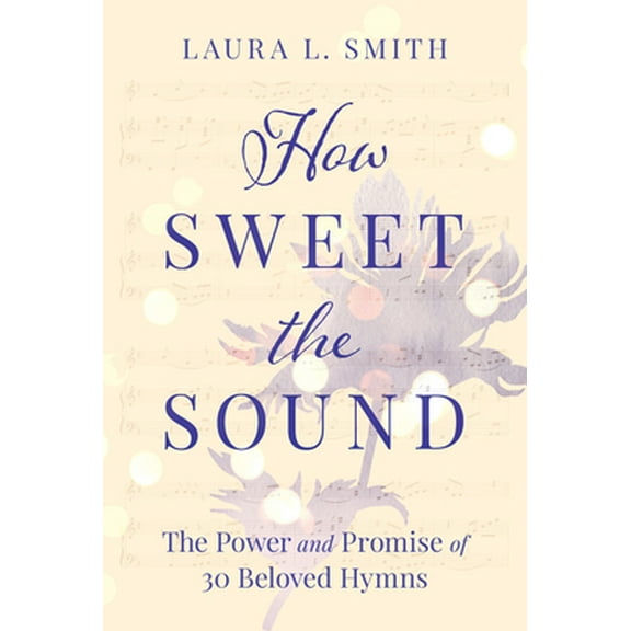 Pre-Owned How Sweet the Sound: The Power and Promise of 30 Beloved Hymns (Paperback) 1640700501 9781640700505