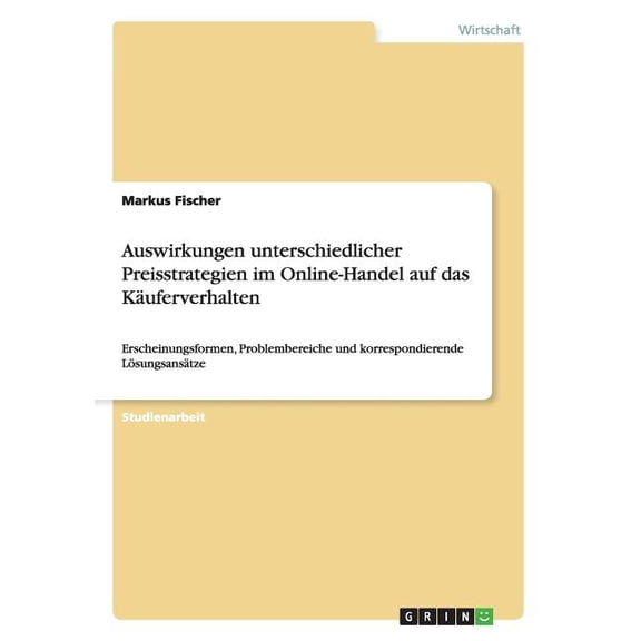 Auswirkungen unterschiedlicher Preisstrategien im Online-Handel auf das Käuferverhalten : Erscheinungsformen, Problembereiche und korrespondierende Lösungsansätze (Paperback)