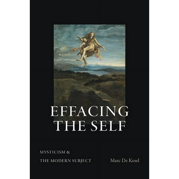 Suny Theology and Continental Thought Effacing the Self: Mysticism and the Modern Subject, (Paperback)