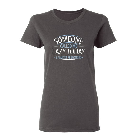 Someone Called Me Lazy Today I Almost Responded Sarcastic Novelty Gift Idea Adult Humor Funny Women's Casual Tees