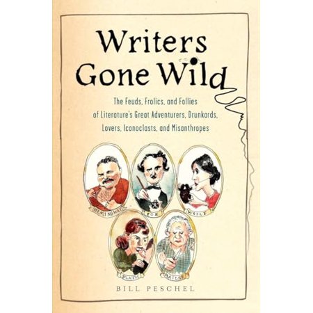 Pre-Owned Writers Gone Wild: The Feuds Frolics and Follies of Literature s Great Adventurers Drunkards Lo Vers Iconoclasts and Misanthropes (Paperback) 0399536183 9780399536182