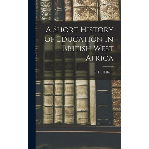 A Short History of Education in British West Africa, (Hardcover)