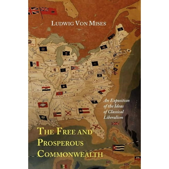 The Free and Prosperous Commonwealth; An Exposition of the Ideas of Classical Liberalism, (Paperback)