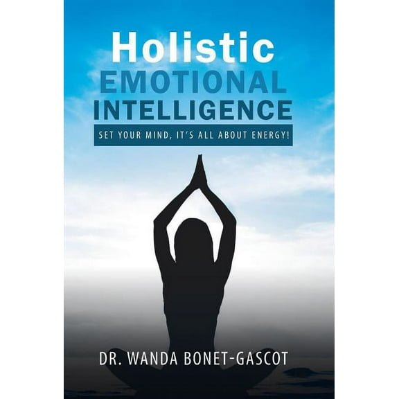 Holistic Emotional Intelligence: Set Your Mind, It's All About Energy! (Hardcover)