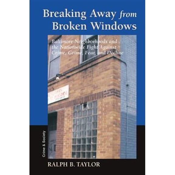 Pre-Owned Crime and Society Breaking Away From Broken Windows: Baltimore Neighborhoods And The Nationwide Fight Against Crime, Grime, Fear, And Decl, (Hardcover)