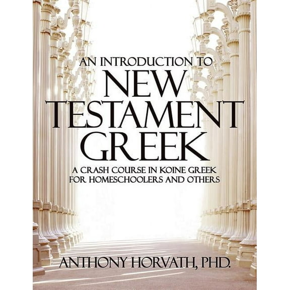 An Introduction to New Testament Greek: A Crash Course in Koine Greek for Homeschoolers and the Self-Taught, (Paperback)