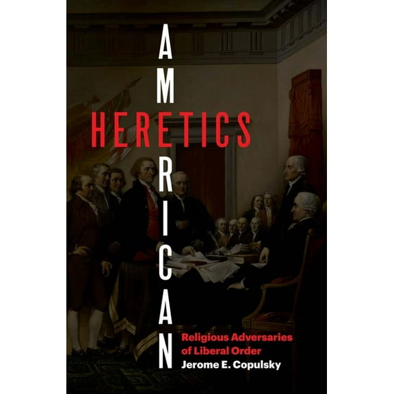 American Heretics: Religious Adversaries of Liberal Order, (Hardcover)